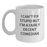 Funny Comedian Gifts from Friends for Comedian, White Coffee Mug, I Can't Fix Stupid But I'm A Fairly Decent Comedian, Christmas Unique - Main